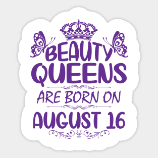 Beauty Queens Are Born On August 16 Happy Birthday To Me You Nana Mommy Aunt Sister Cousin Daughter Sticker